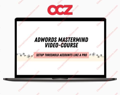 ADWORDS MASTERMIND Complete Guide to Setting Up Unlimited AdWords Threshold Accounts