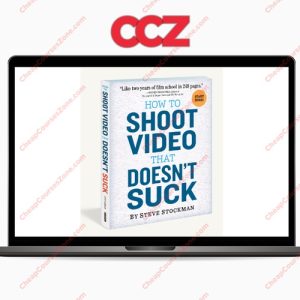 Steve Stockman How To Shoot Video That Doesnt Suck The Video Course